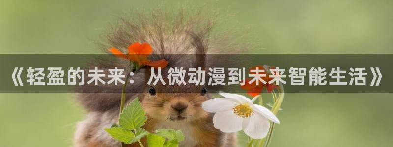 火狼动漫网热门动漫：《轻盈的未来：从微动漫到未来智能生活》